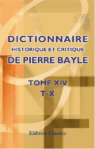 Dictionnaire historique et critique de Pierre Bayle: Tome 14. T-X von Adamant Media Corporation